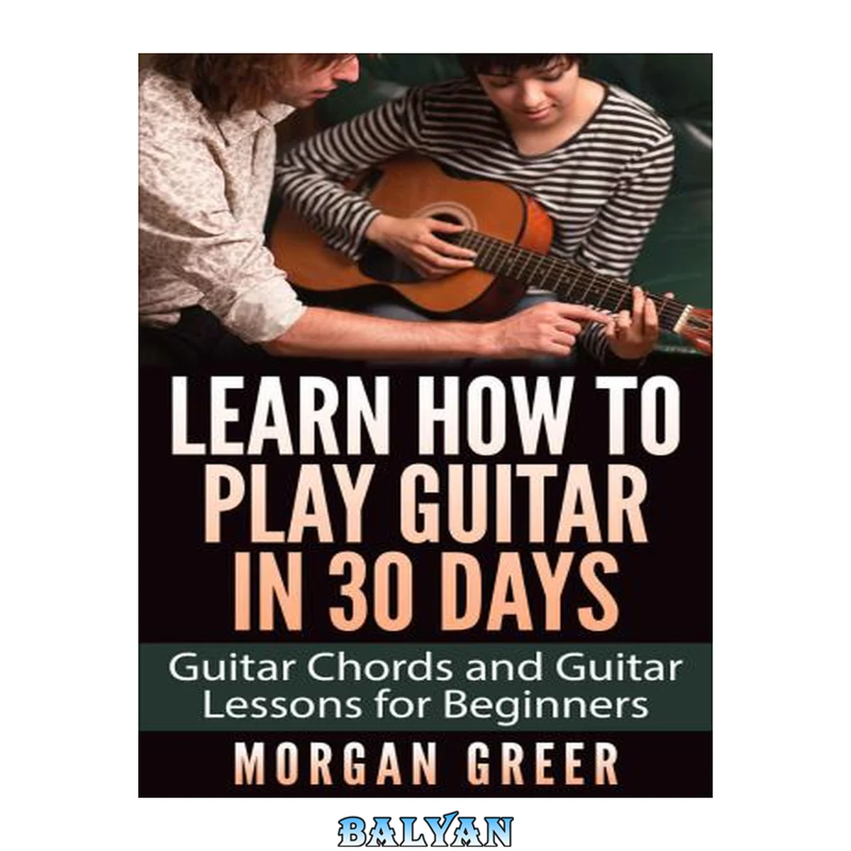 جلد کتاب Learn How to Play Guitar in 30 Days: Guitar Chords and Guitar Lessons for Beginners (Guitar Beginner, Guitar Instruction, Guitar Learning)
