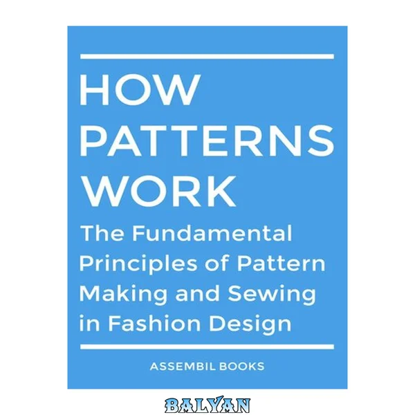 How patterns work : the fundamental principles of pattern making and sewing in fashion design