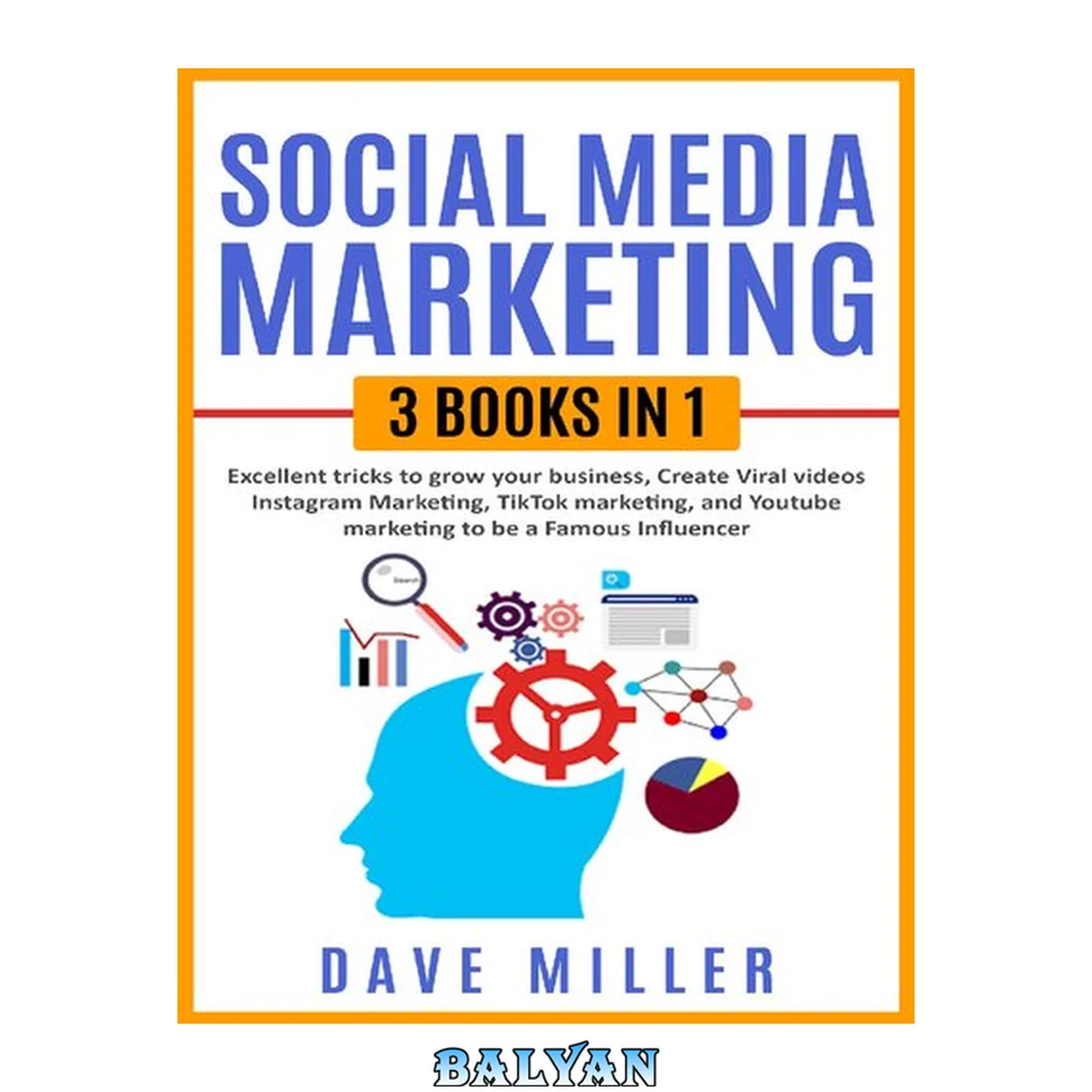 جلد کتاب Social Media Marketing, 3 books in one: Excellent Tricks to Grow your business,Instagram Marketing to become a famous influencer,Tiktok and You Tube to make Viral Videos
