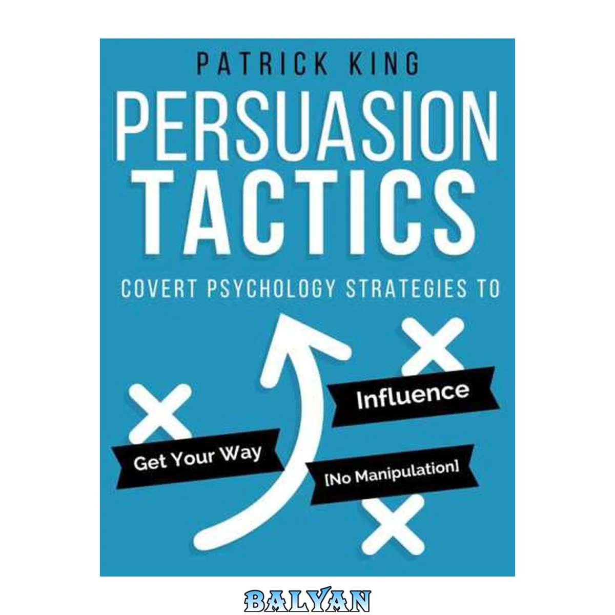 جلد کتاب Persuasion Tactics: Covert Psychology Strategies to Influence, Persuade, &amp; Get Your Way (Without Manipulation)