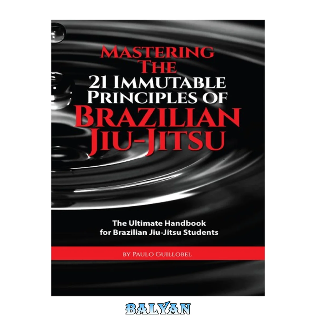 جلد کتاب Mastering The 21 Immutable Principles of Bralizian Jiu-Jitsu