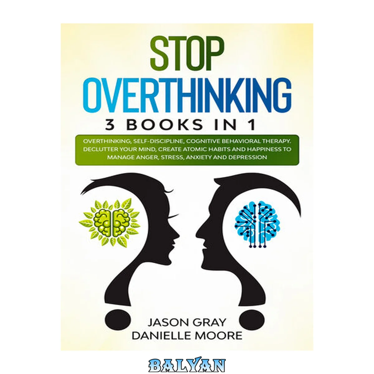 جلد کتاب STOP OVERTHINKING: 3 Books In 1: Overthinking, Self-Discipline, Cognitive Behavioral Therapy. Declutter Your Mind, Create Atomic Habits and Happiness to Manage Anger, Stress, Anxiety and Depression