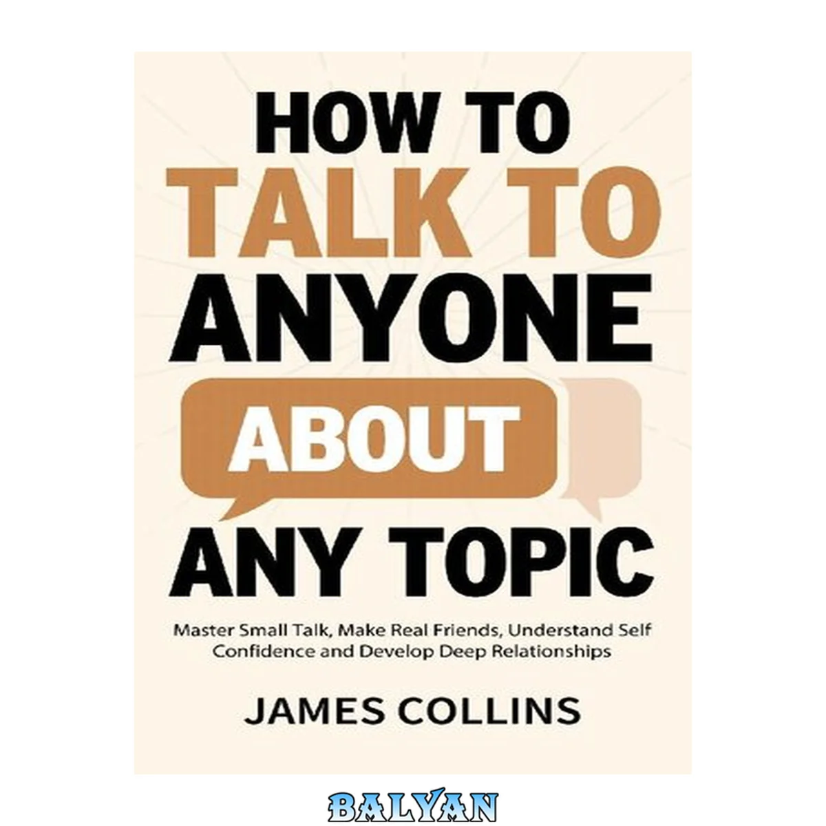 جلد کتاب How to Talk to Anyone About Any Topic: Master Small Talk, Make Real Friends, Understand Self Confidence and Develop Deep Relationships (Communication Skills Training Book 2)