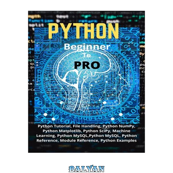 Python Beginner To Pro: Python Tutorial, File Handling, Python NumPy, Python Matplotlib, Python SciPy, Machine Learning, Python MySQL,Python MySQL, Python Reference, Module Reference, Python Examples