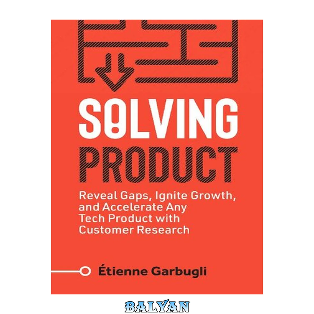 جلد کتاب Solving Product: Reveal Gaps, Ignite Growth, and Accelerate Any Tech Product with Customer Research (Lean B2B)