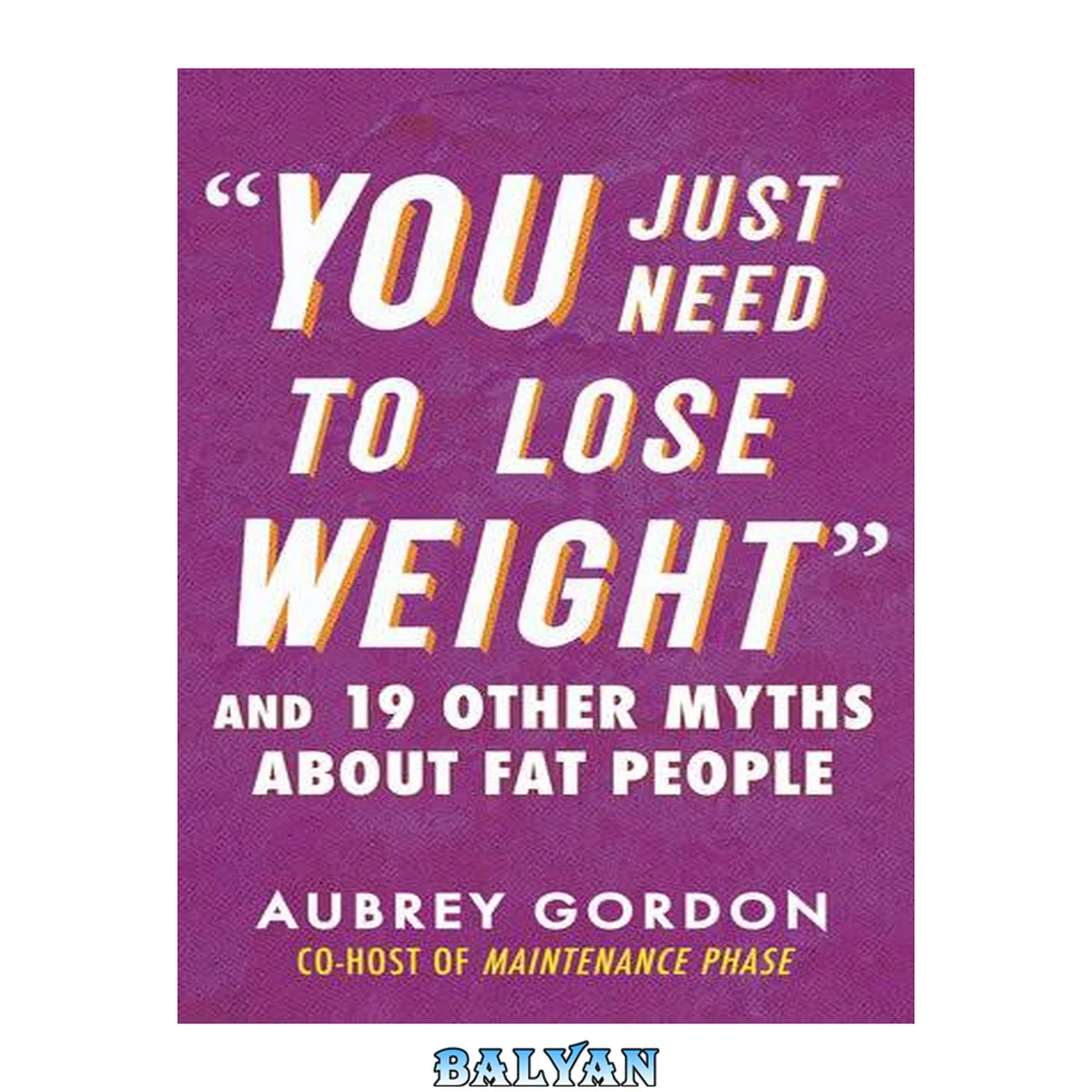جلد کتاب "You Just Need to Lose Weight" [eBook - NC Digital Library] : And 19 Other Myths About Fat People
