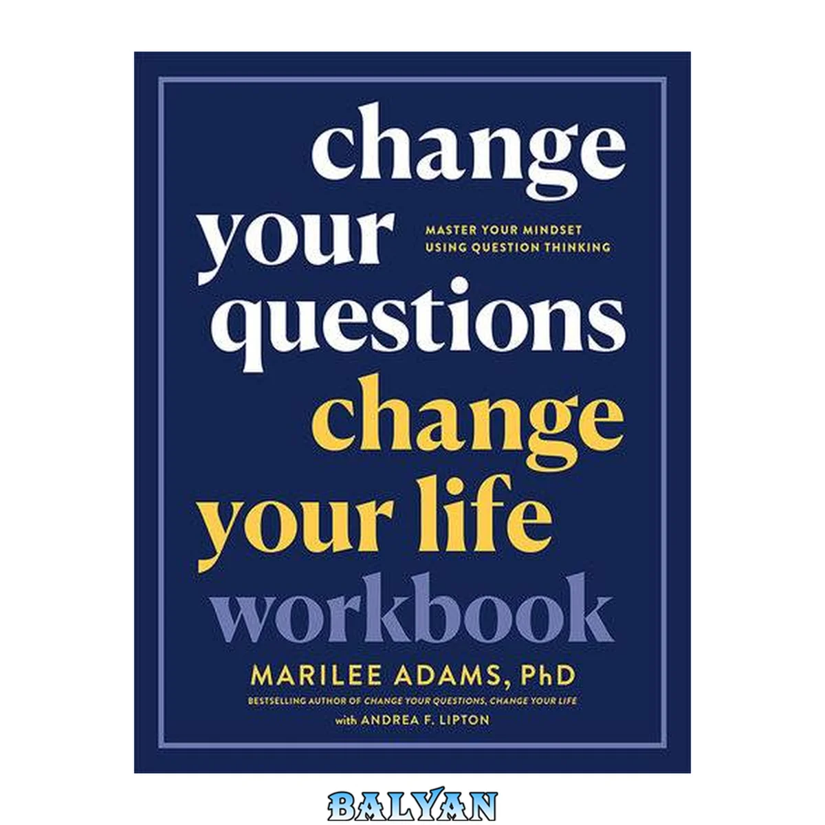 جلد کتاب Change your questions, change your life workbook : master your mindset using question thinking