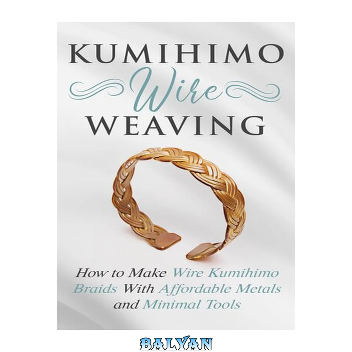 جلد کتاب Kumihimo Wire Weaving: How to Make Wire Kumihimo Braids With Affordable Metals and Minimal Tools