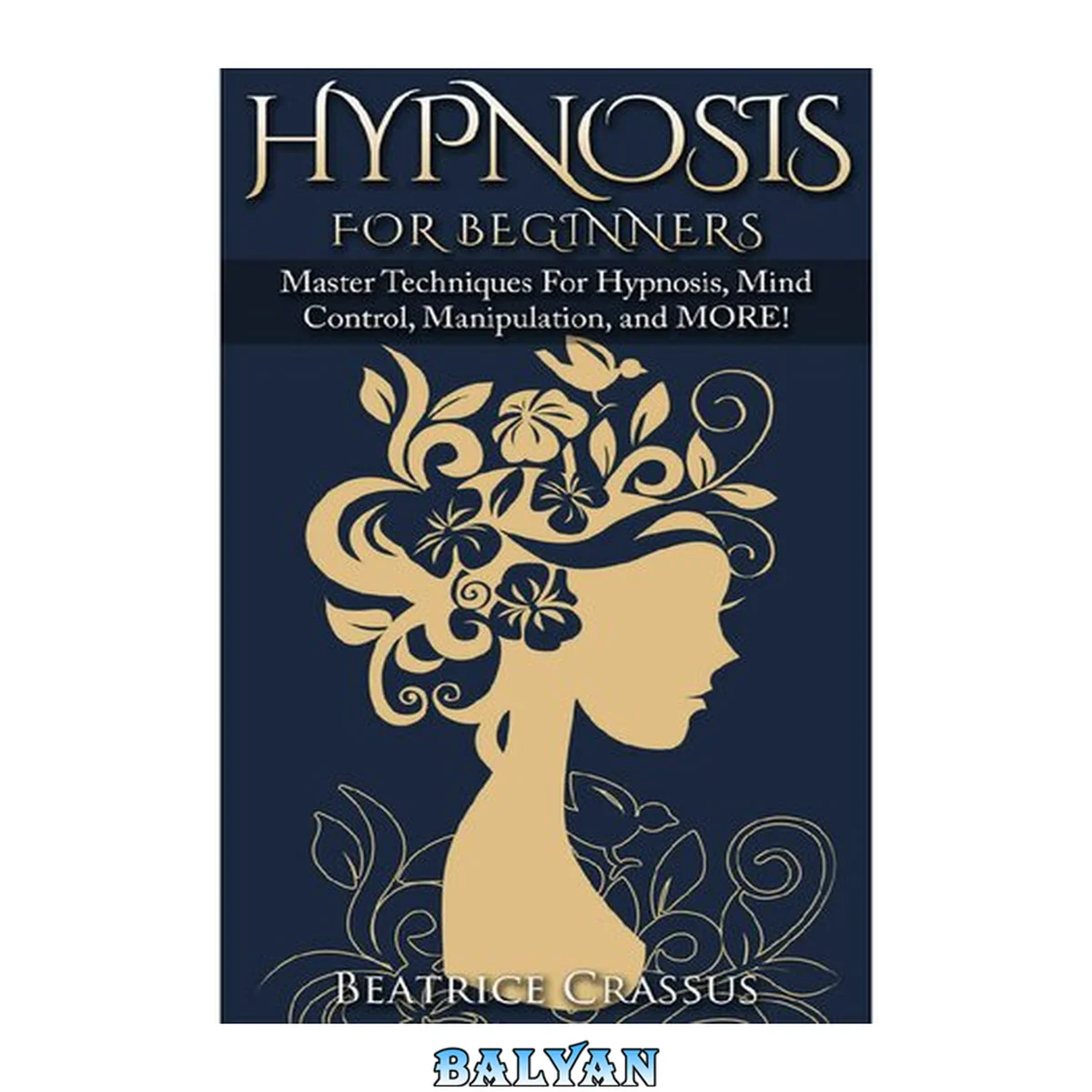 جلد کتاب Hypnosis: Hypnosis for Beginners - Master Techniques for Hypnosis, Mind Control, Manipulation and MORE