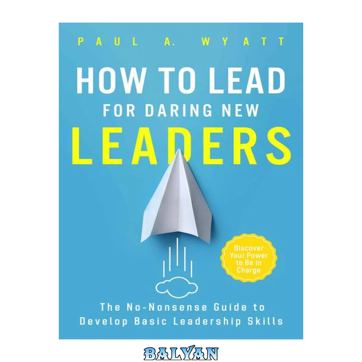 جلد کتاب How to Lead for Daring New Leaders: The No-Nonsense Guide to Develop Basic Leadership Skills. Discover Your Power to Be In Charge