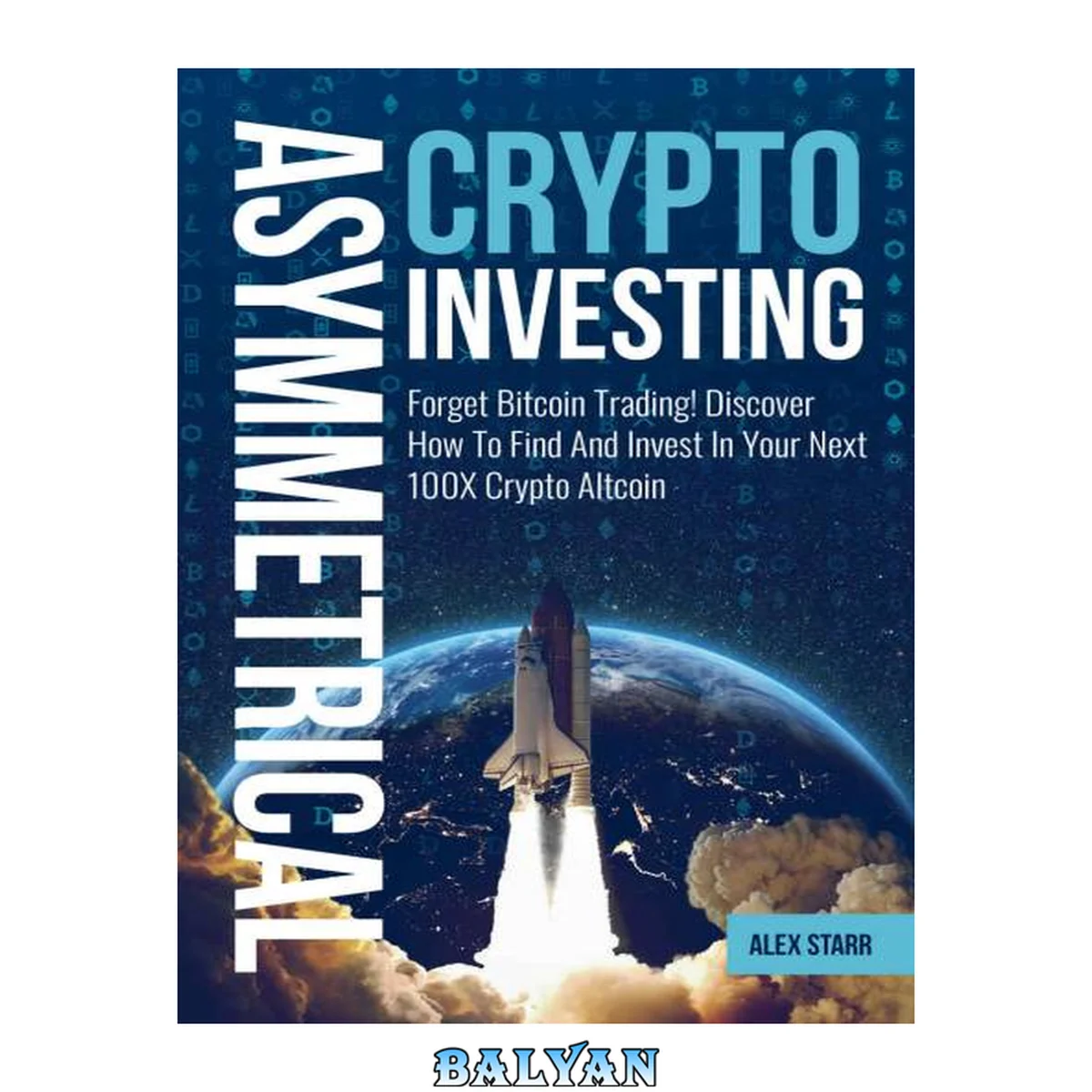 جلد کتاب Asymmetrical Crypto Investing: Forget Bitcoin Trading! Discover How To Find And Invest In Your Next 100X Crypto Altcoin