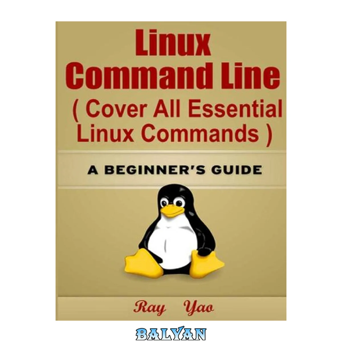 جلد کتاب Linux: Linux Command Line, Cover all essential Linux commands. A complete introduction to Linux Operating System, Linux Kernel, For Beginners, Learn Linux in easy steps, Fast! : A Beginner\'s Guide - PDFDrive.com