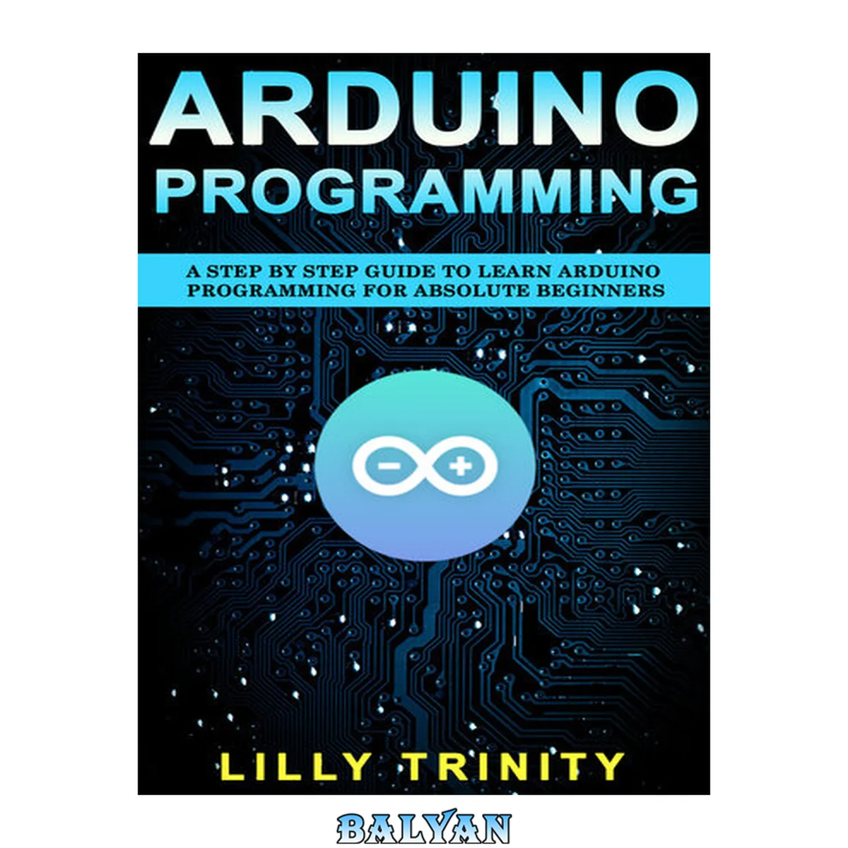 جلد کتاب Arduino Programming : A Step by Step Guide to Learn Arduino Programming For Absolute Beginners