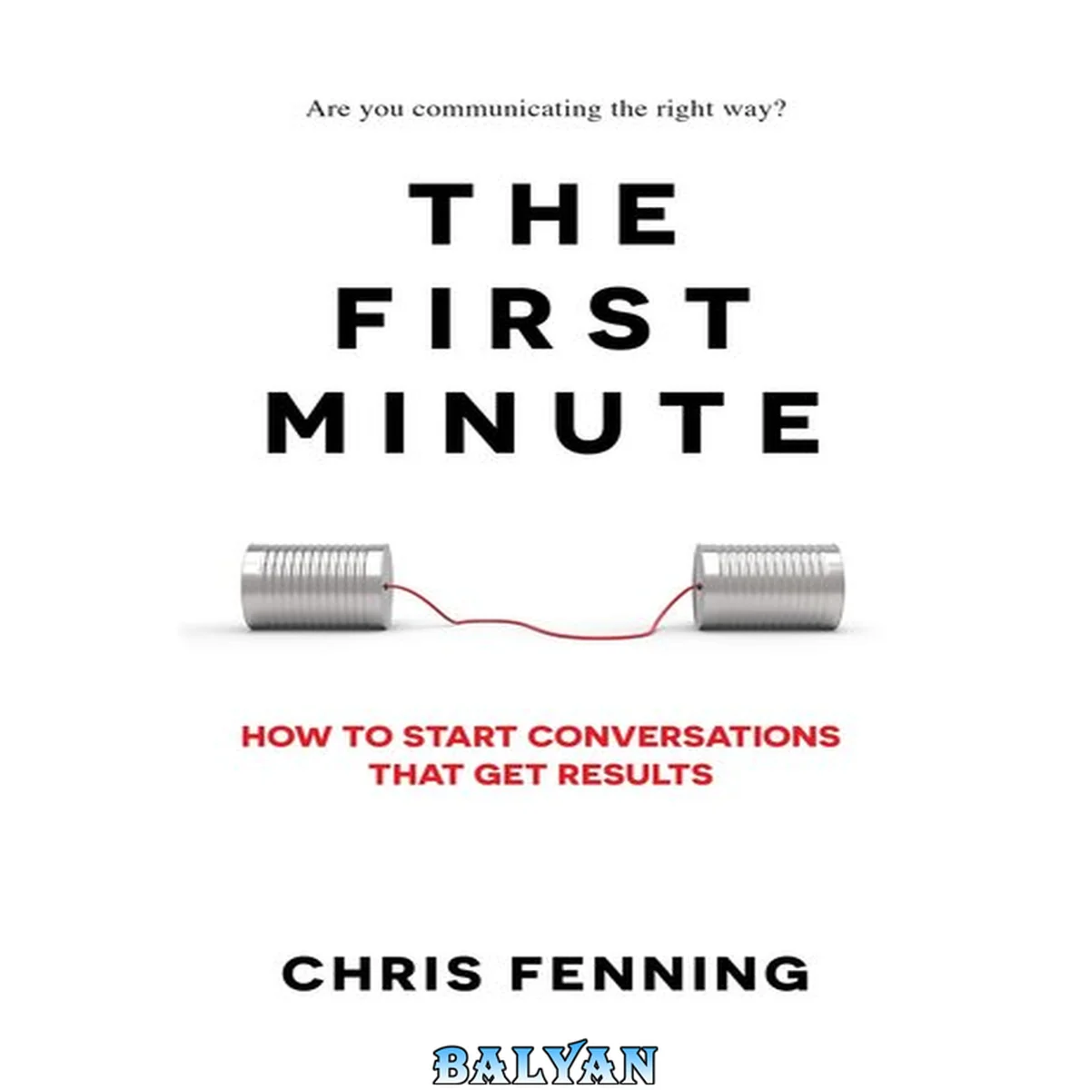 جلد کتاب The First Minute: How to Start Conversations That Get Results (Business Communication Skills Books Book 1)