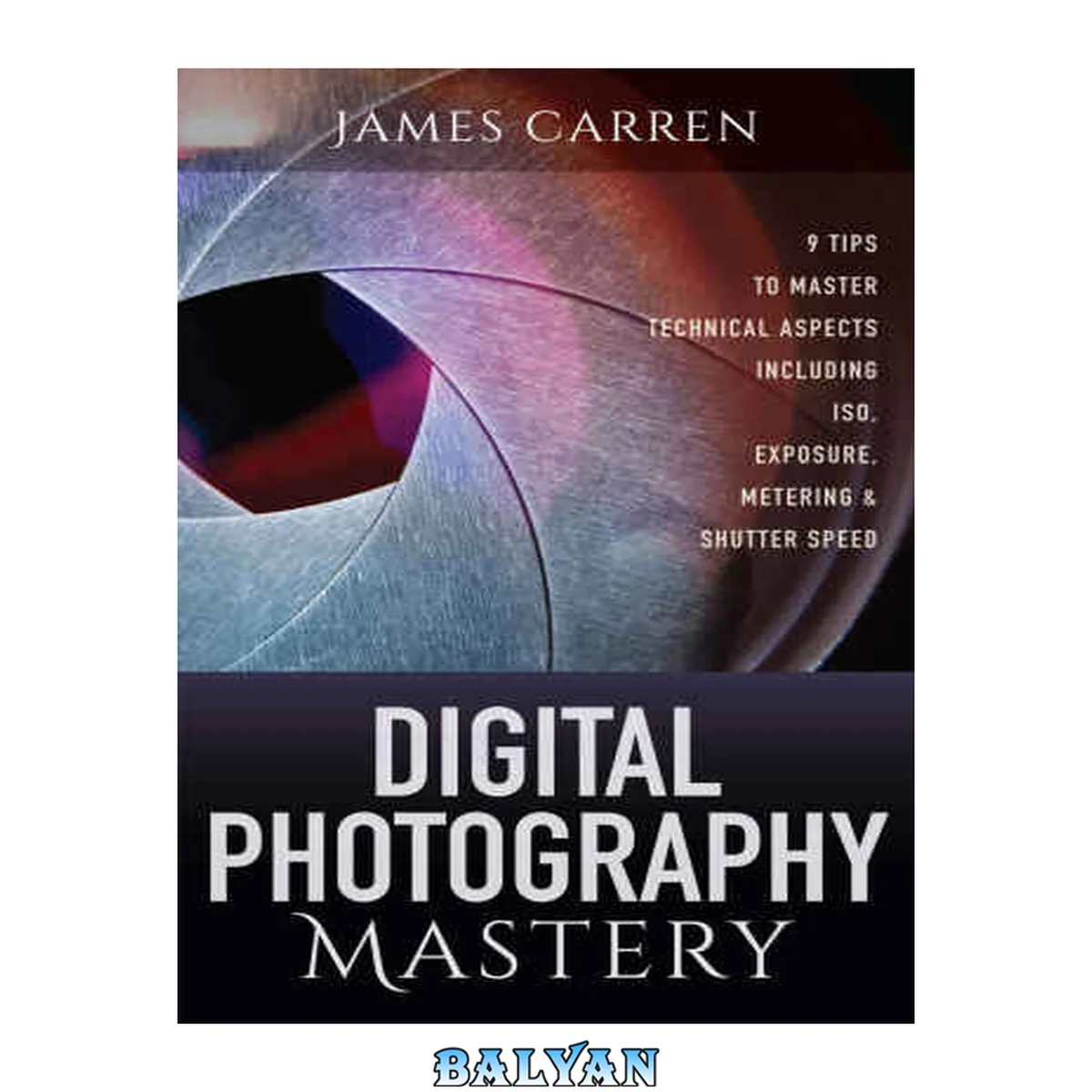 جلد کتاب PHOTOGRAPHY: James Carren's Ultimate ALL-IN-ONE Digital Photography Box Set!!!