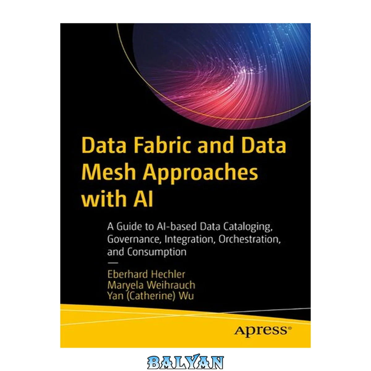 جلد کتاب Data fabric and data mesh approaches with AI : a guide to AI-based data cataloging, governance, integration, orchestration, and consumption
