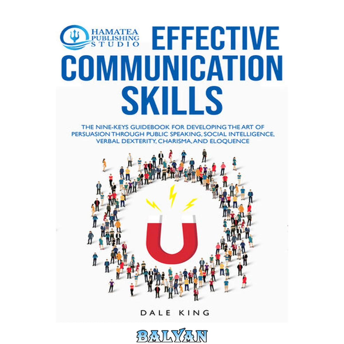 جلد کتاب EFFECTIVE COMMUNICATION SKILLS: The Nine-Keys Guidebook for Developing the Art of Persuasion through Public Speaking, Social Intelligence, Verbal Dexterity, Charisma, and Eloquence