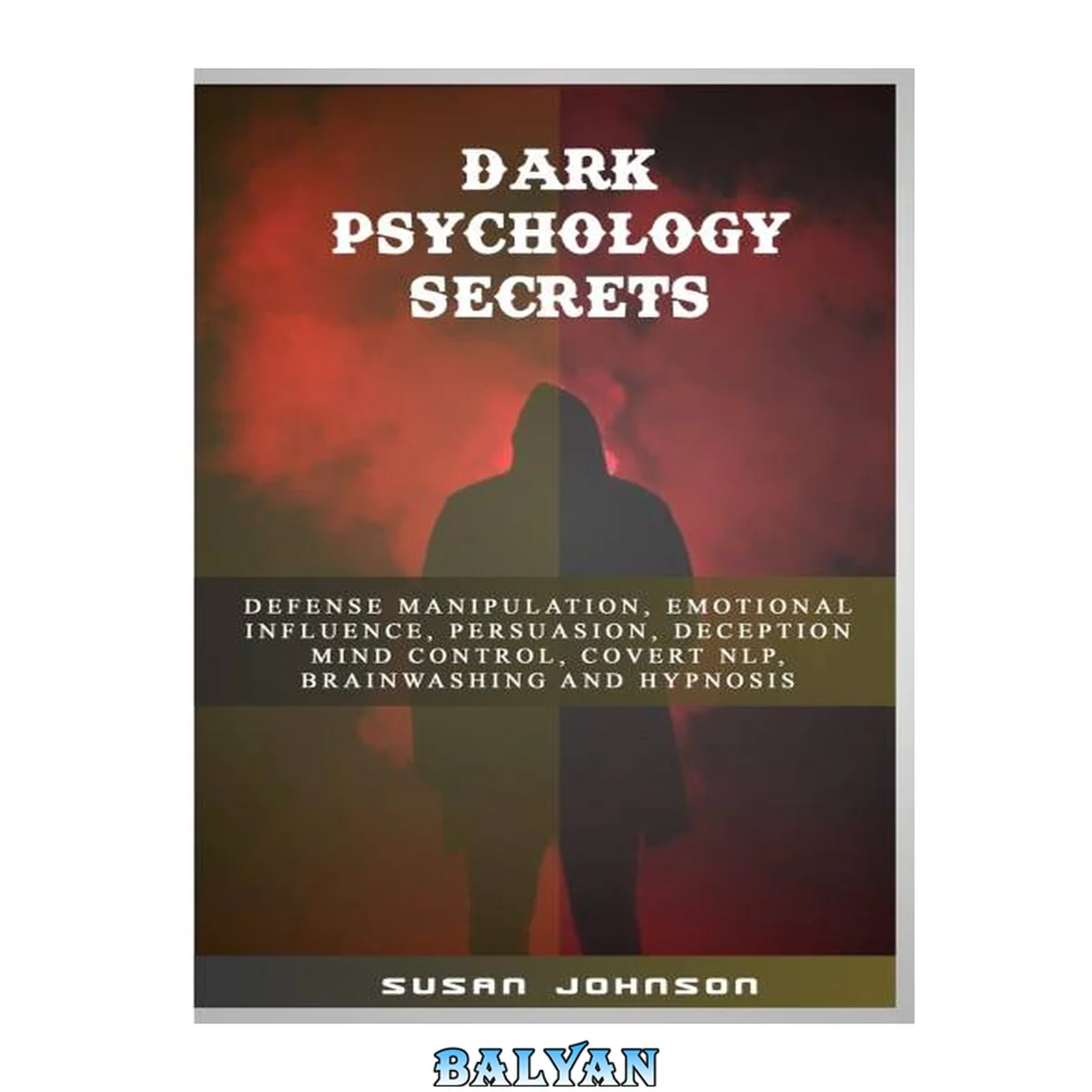 جلد کتاب Dark Psychology Secrets: Defense Manipulation, Emotional Influence, Persuasion, Deception, Mind Control, Covert Nlp, Brainwashing and Hypnosis