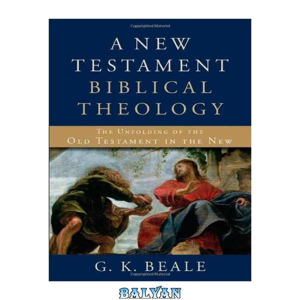 A New Testament Biblical Theology : The Unfolding of the Old Testament in the New