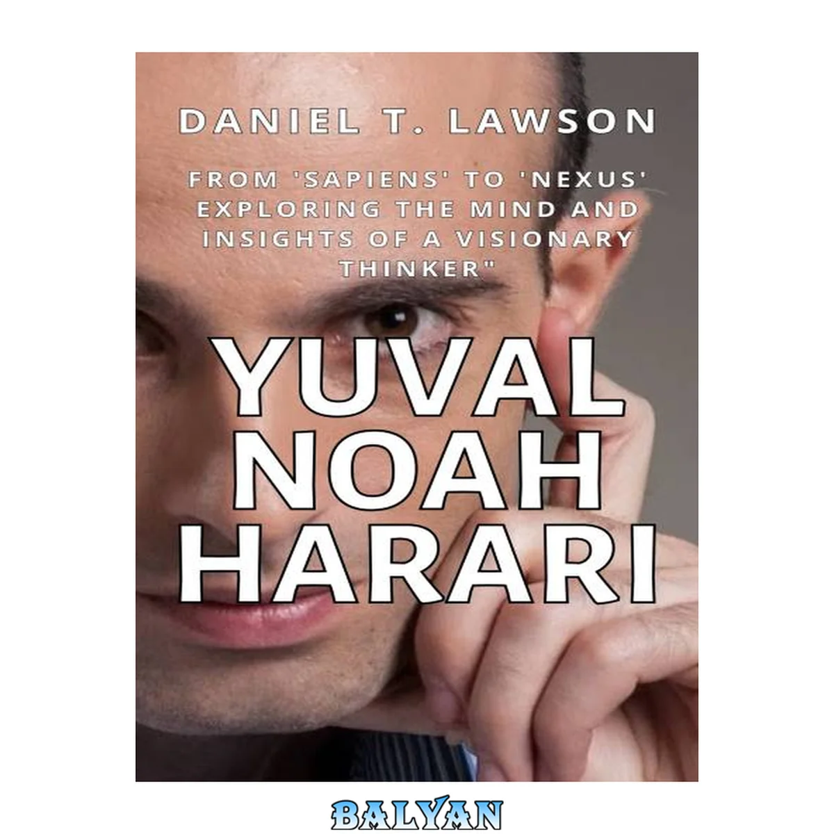 جلد کتاب Yuval Noah Harari: From 'Sapiens' to 'Nexus' Exploring the Mind and Insights of a Visionary Thinker"