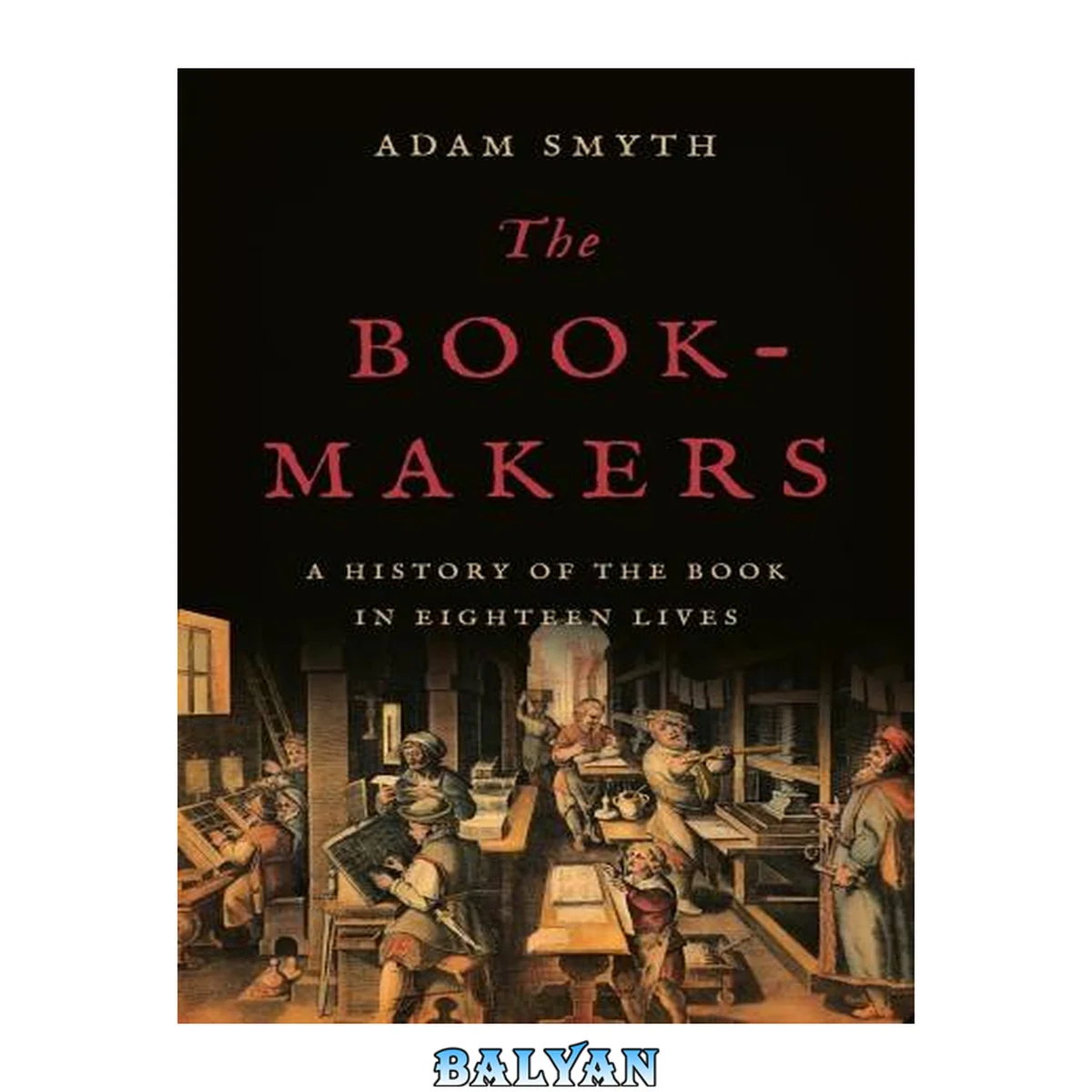 جلد کتاب The Book-Makers : A History of the Book in Eighteen Lives