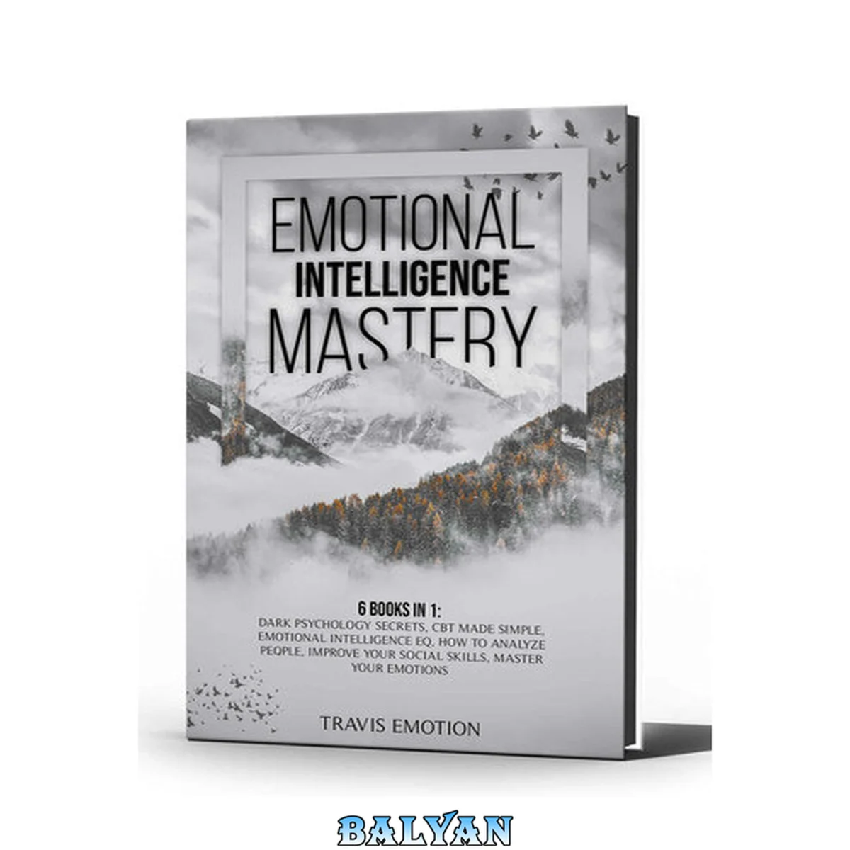 جلد کتاب Emotional Intelligence Mastery: 6 Books in 1 - Dark Psychology Secrets, CBT Made Simple, Emotional Intelligence EQ, How to Analyze People, Improve Your Social Skills, Master Your Emotions
