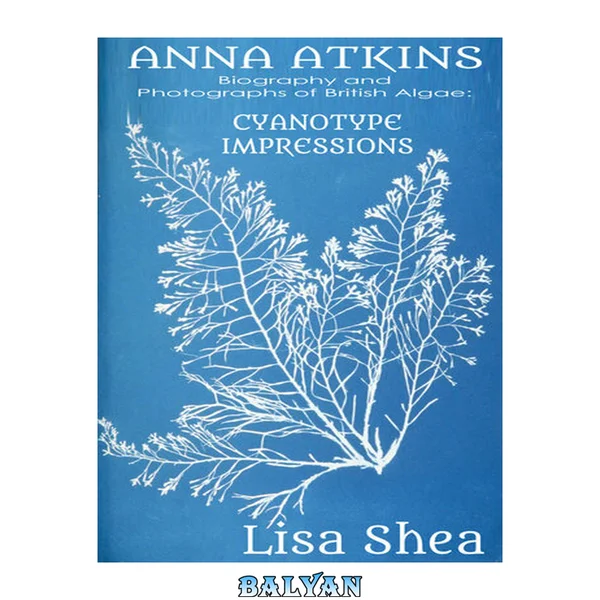Anna Atkins Biography and Photographs of British Algae: Cyanotype Impressions
