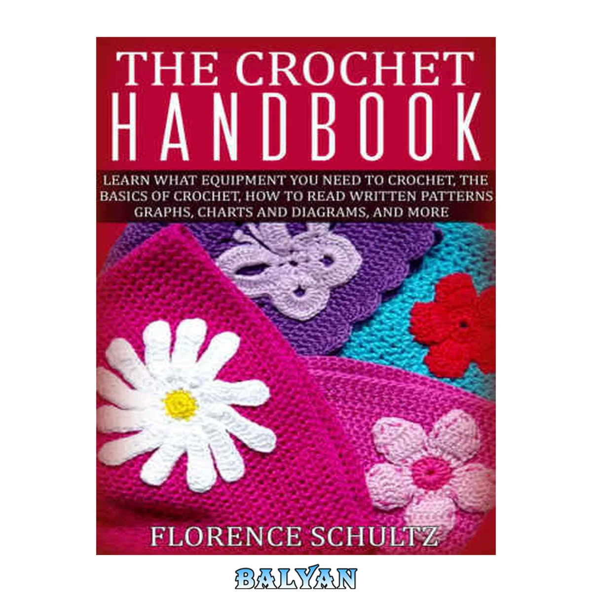 جلد کتاب The Crochet Handbook: Learn What Equipment You Need to Crochet, The Basics of Crochet, How to Read Written Patterns, Graphs, Charts and Diagrams, and More