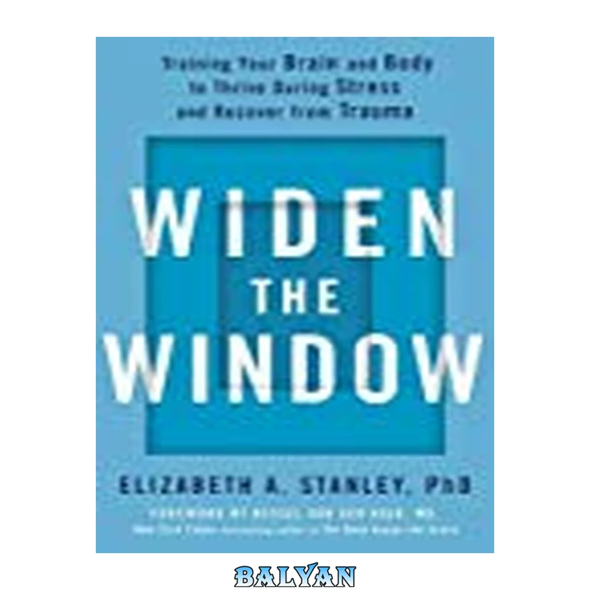 جلد کتاب Widen the Window : Training Your Brain and Body to Thrive During Stress and Recover From Trauma