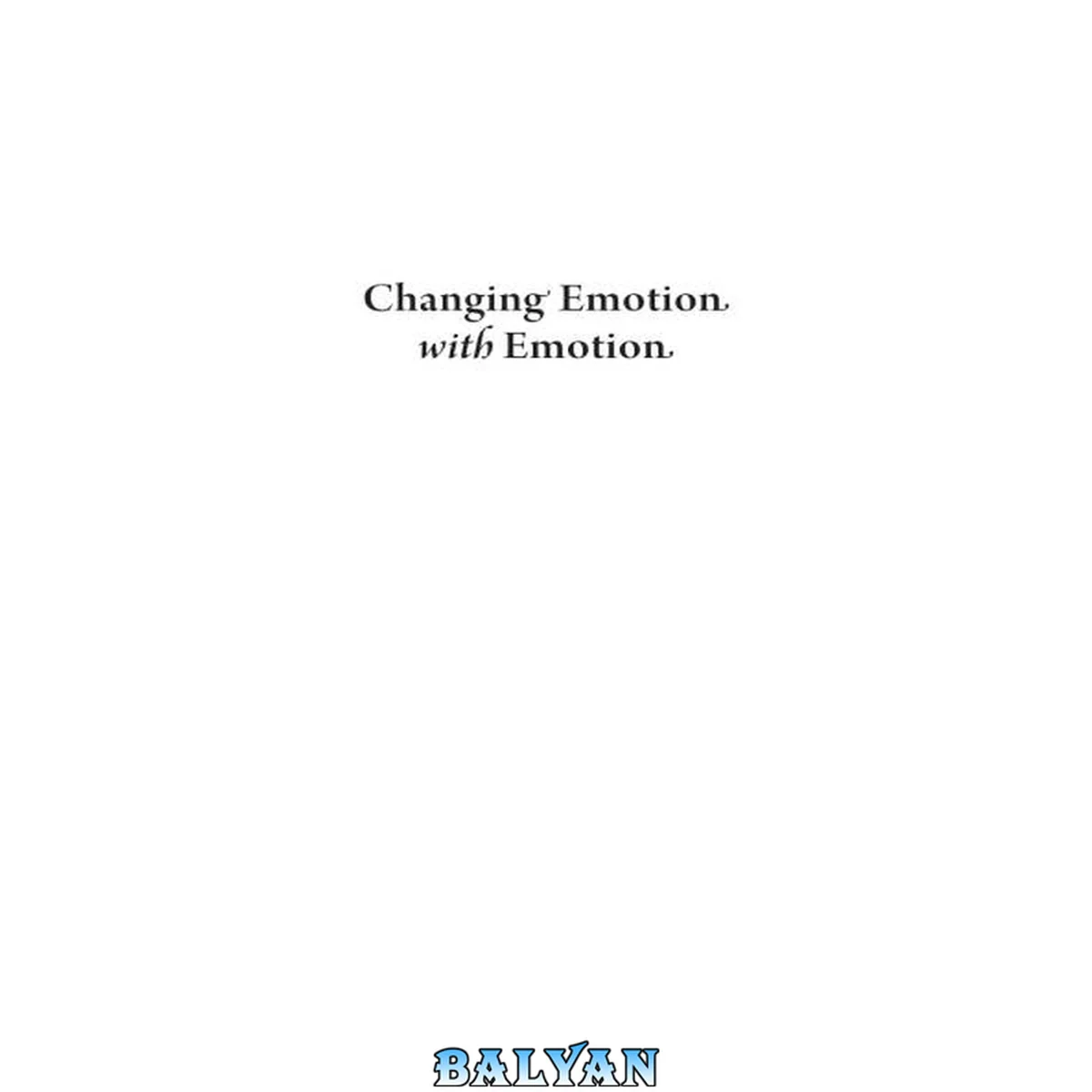 جلد کتاب Changing Emotion with Emotion: a Practitioner's Guide: A Practitioner's Guide