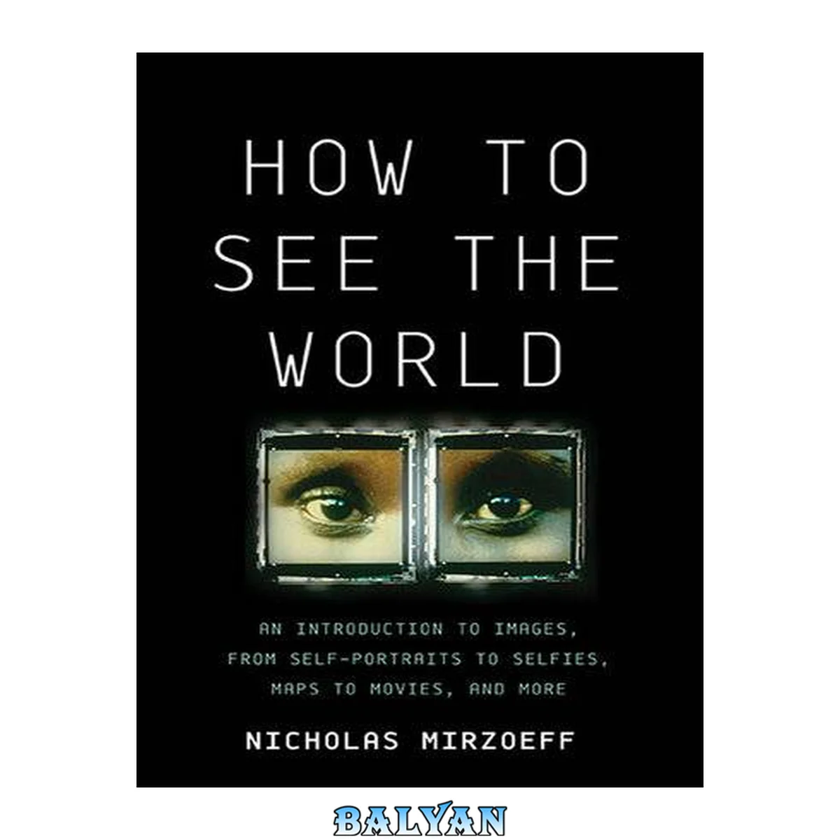 جلد کتاب How to See the World : An Introduction to Images, From Self-Portraits to Selfies, Maps to Movies, and More