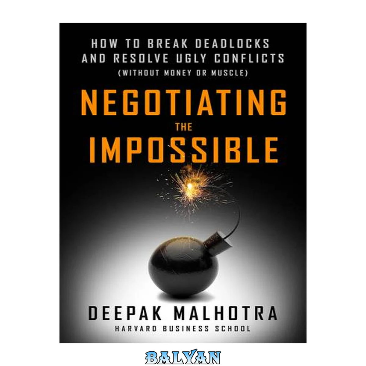 جلد کتاب Negotiating the Impossible : How to Break Deadlocks and Resolve Ugly Conflicts (without Money or Muscle)