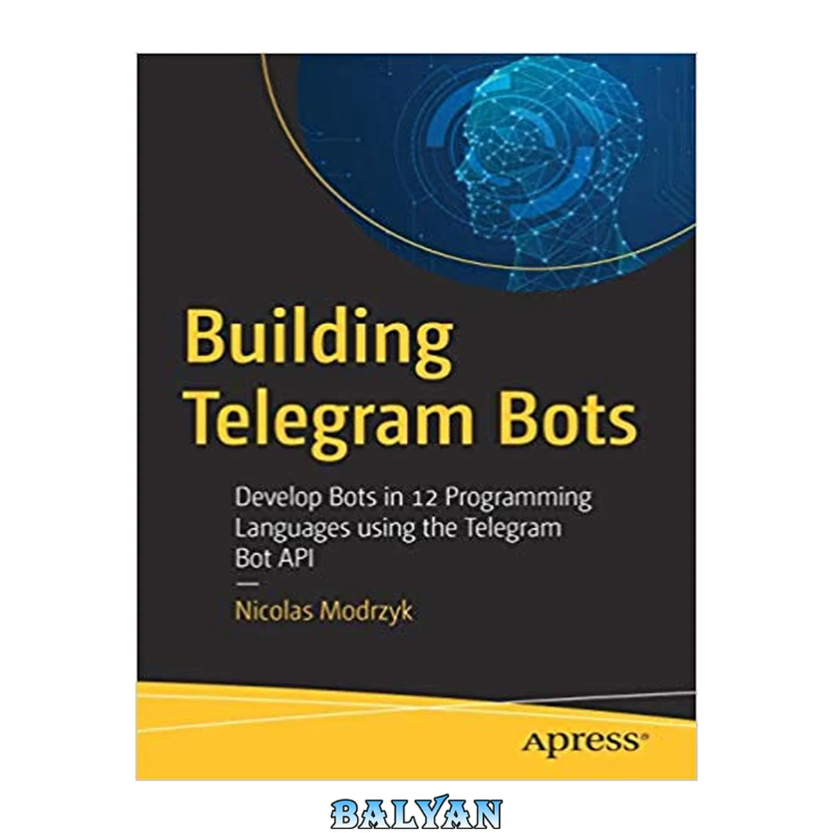جلد کتاب Building Telegram Bots : Develop Bots in 12 Programming Languages Using the Telegram Bot API