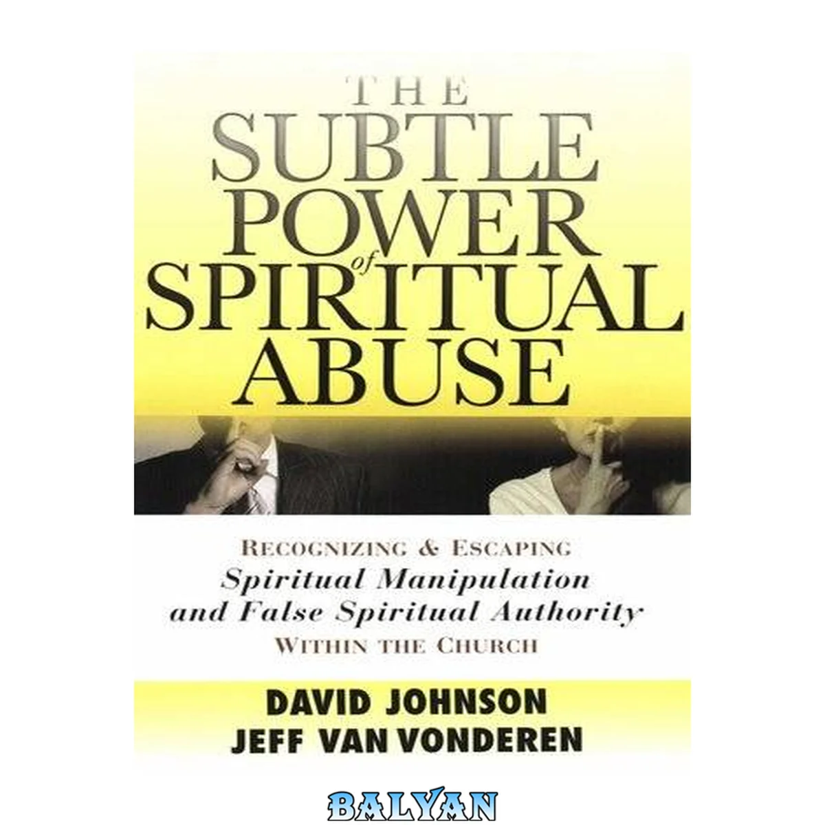 جلد کتاب The Subtle Power of Spiritual Abuse : Recognizing and Escaping Spiritual Manipulation and False Spiritual Authority Within the Church