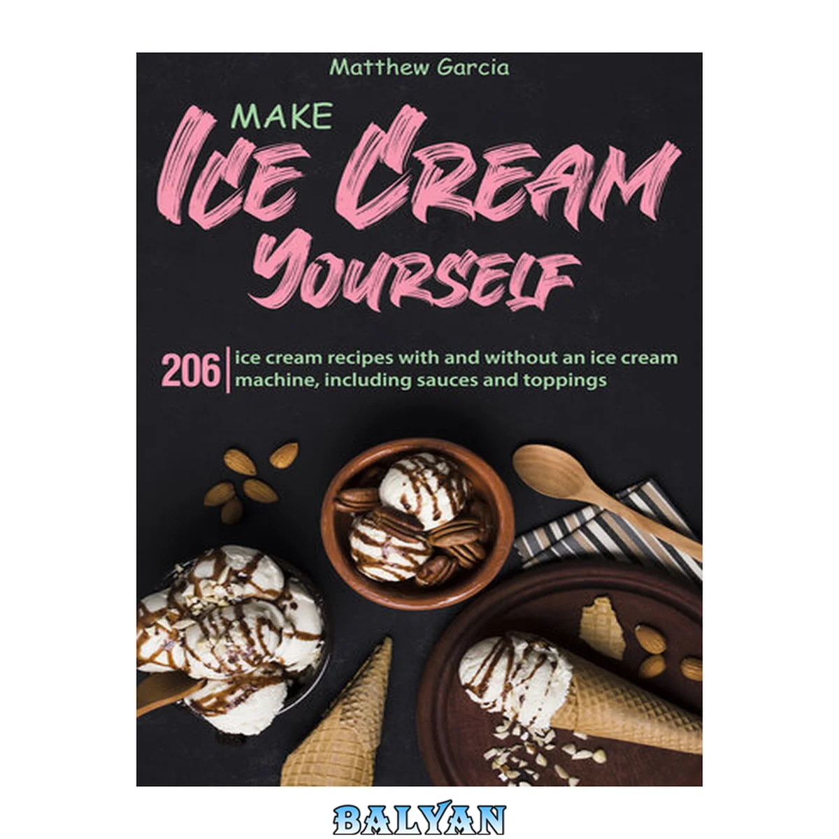 جلد کتاب Make ice cream yourself: 206 ice cream recipes with and without an ice cream machine, including sauces and toppings