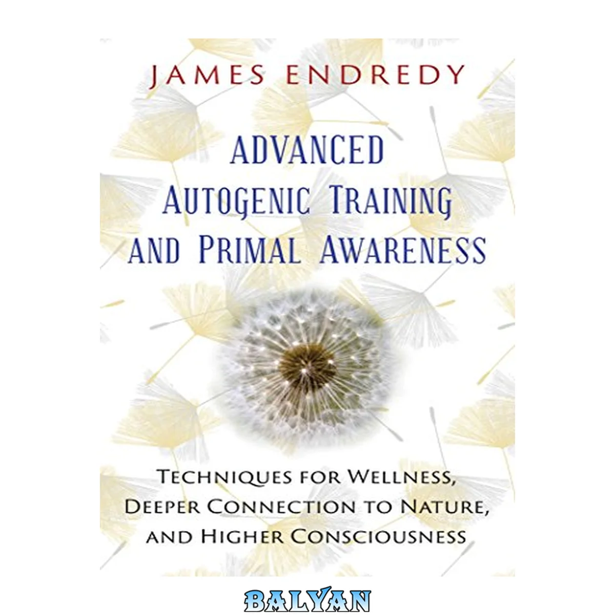 جلد کتاب Advanced autogenic training and primal awareness : techniques for wellness, deeper connection to nature, and higher consciousness