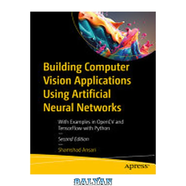 Building Computer Vision Applications Using Artificial Neural Networks : With Examples in OpenCV and TensorFlow with Python