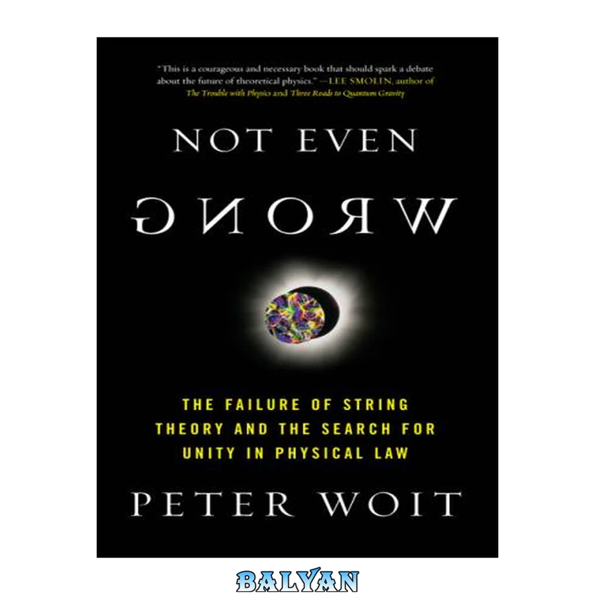 جلد کتاب Not Even Wrong : The Failure of String Theory and the Search for Unity in Physical Law for Unity in Physical Law