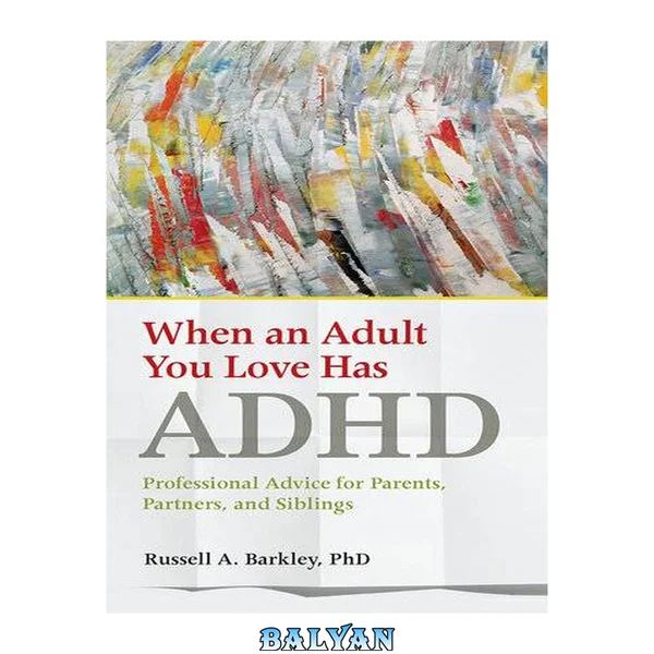 زمانی که بزرگسال موردعلاقه‌تان ADHD دارد: مشاورهٔ حرفه‌ای برای والدین، همسران و خواهران و برادران (سری ابزارهای زندگی APA)