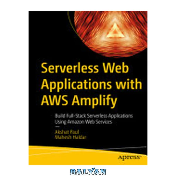 SERVERLESS WEB APPLICATIONS WITH AWS AMPLIFY : build full-stack serverless applications using... amazon web services
