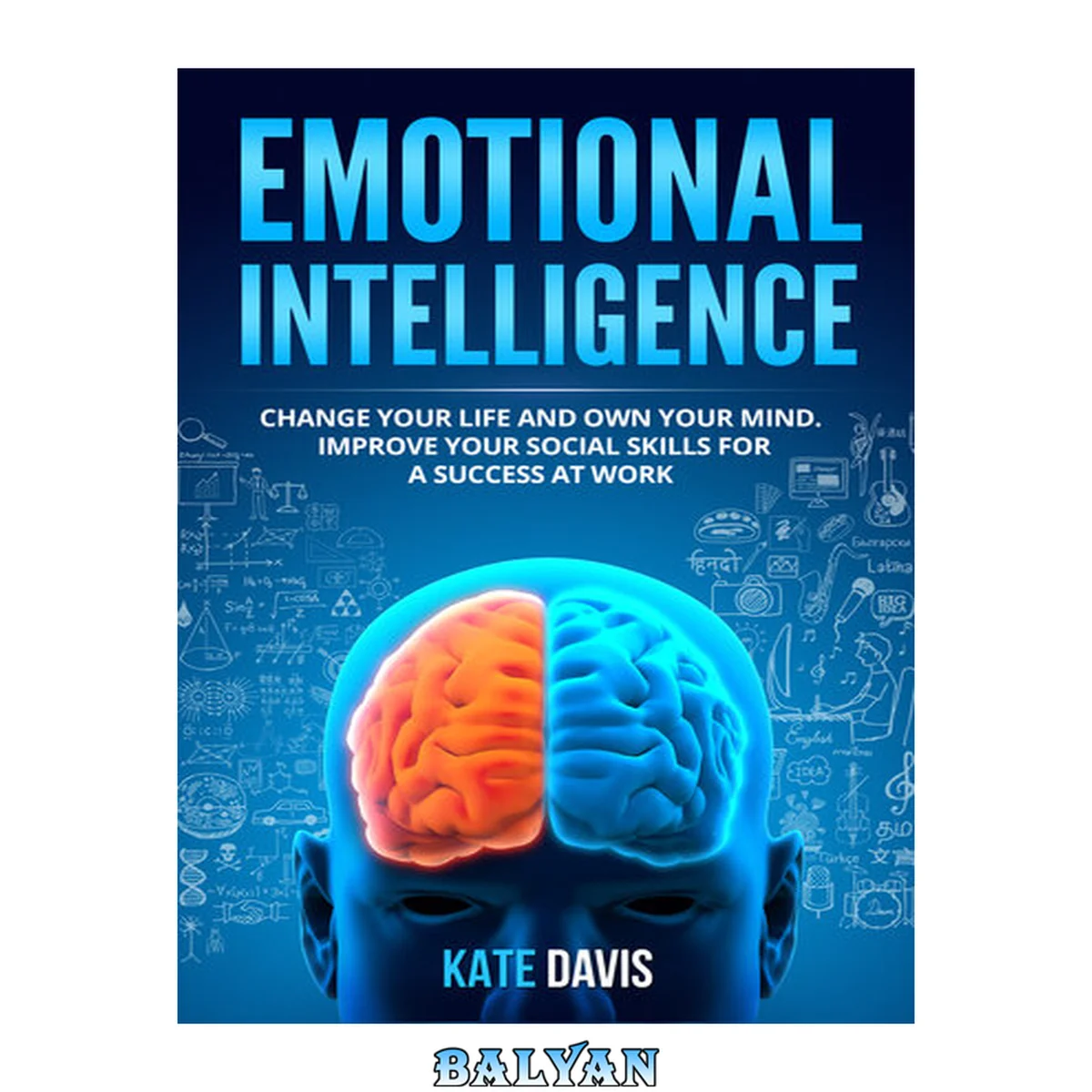 جلد کتاب Emotional Intelligence: Change Your Life and Own Your Mind. Improve Your Social Skills for a Success at Work