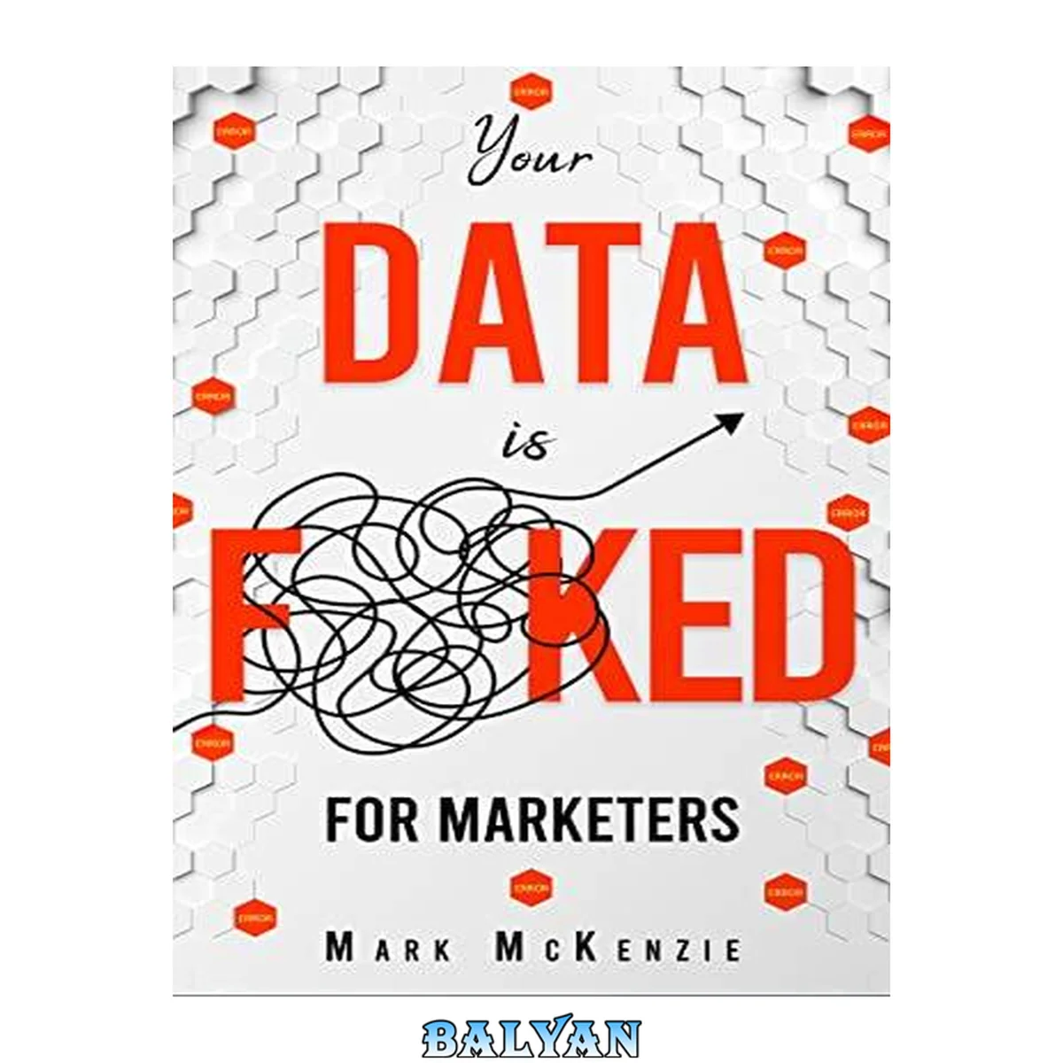 جلد کتاب Your Data is F\*\*Ked - For Marketers: Growth Marketing, Strategy and Personalisation Handbook for Digital Marketers