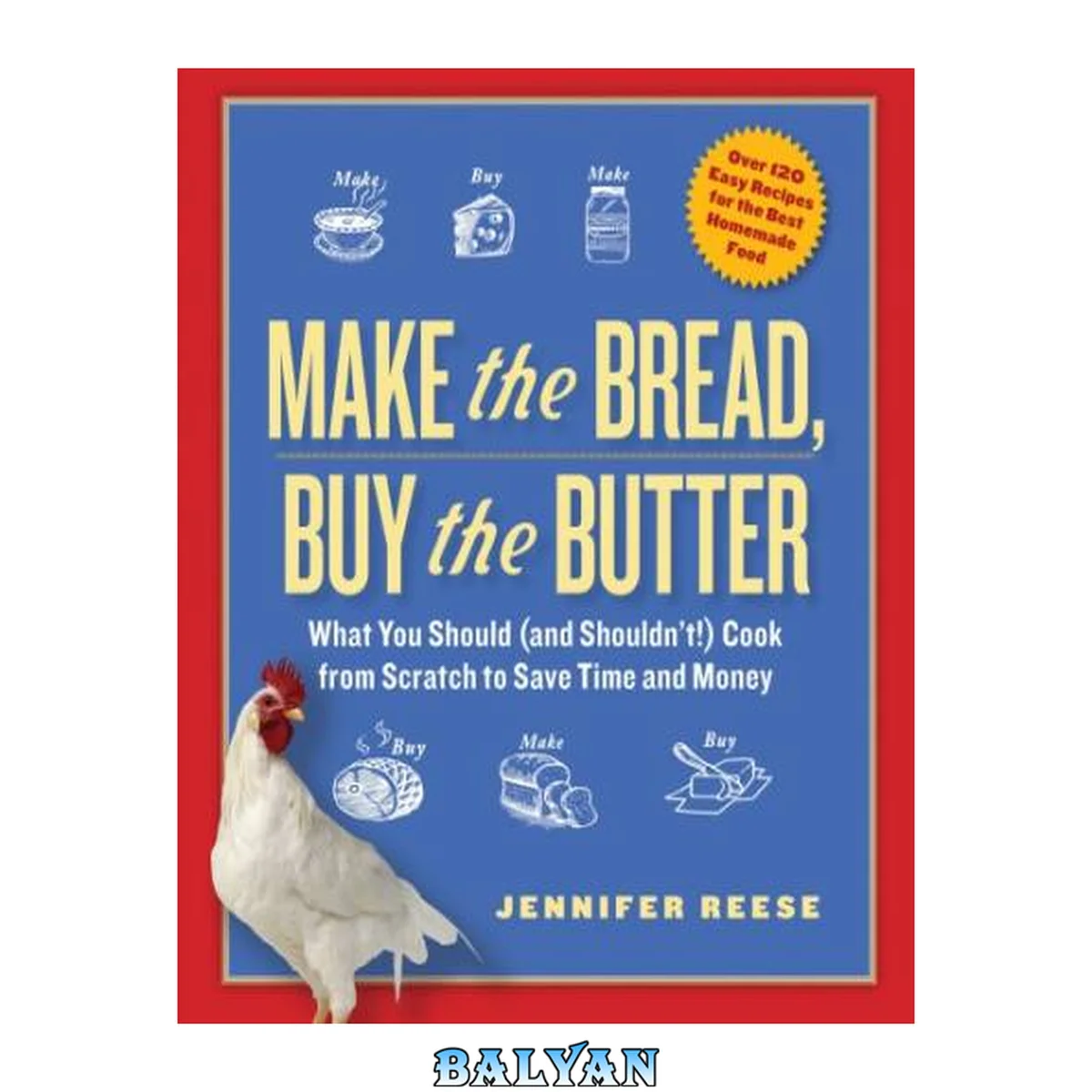 جلد کتاب Make the bread, buy the butter : what you should (and shouldn't) cook from scratch - over 120 recipes for the best homemade foods