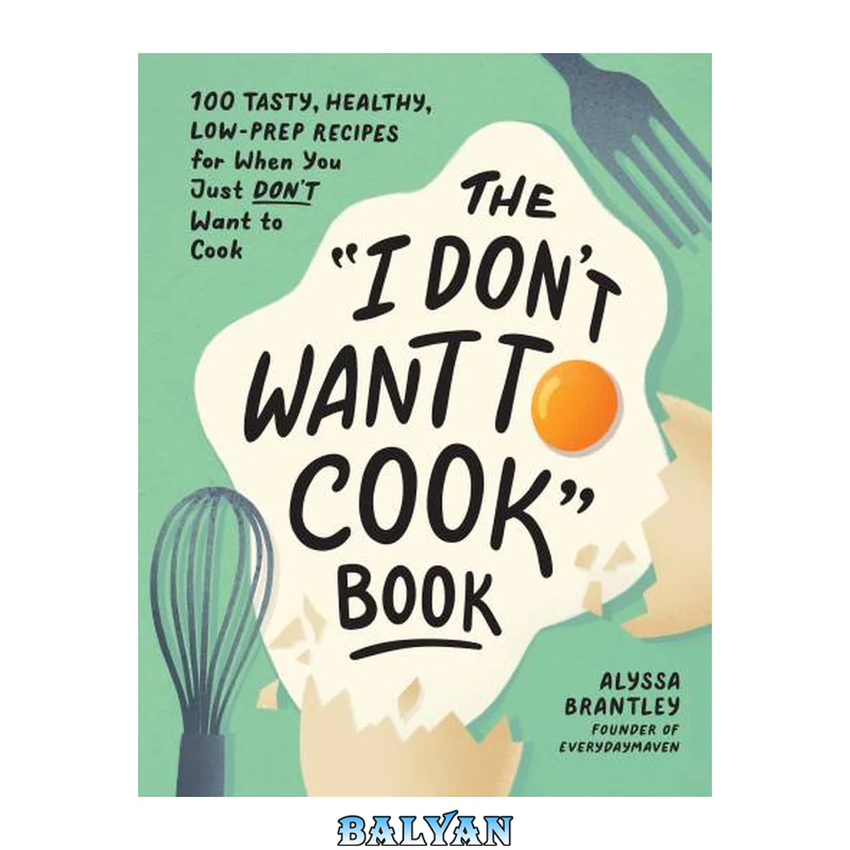 جلد کتاب The ""I Don't Want to Cook"" Book : 100 Tasty, Healthy, Low-Prep Recipes for When You Just Don't Want to Cook
