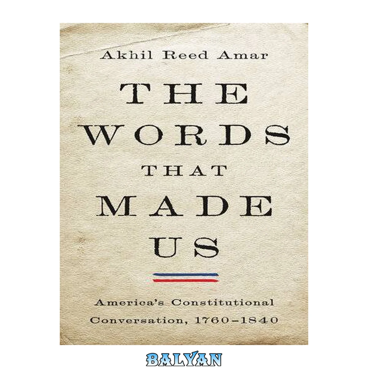 جلد کتاب The words that made us : America's constitutional conversation, 1760-1840