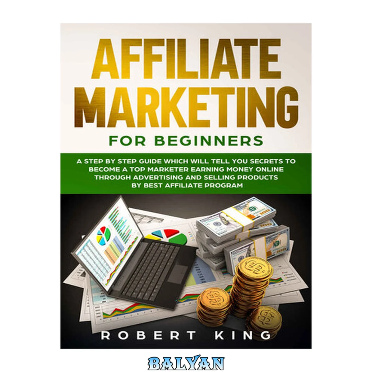 جلد کتاب AFFILIATE MARKETING FOR BEGINNERS: A Step by Step Guide which will tell you Secrets to Become a Top Marketer Earning Money Online through Advertising and Selling products by Best Affiliate Program