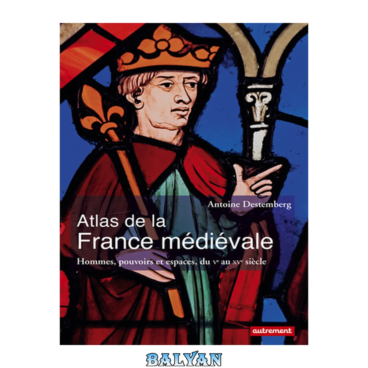 جلد کتاب Atlas de la France médiévale : Hommes, pouvoirs et espaces, du Ve au XVe siècle