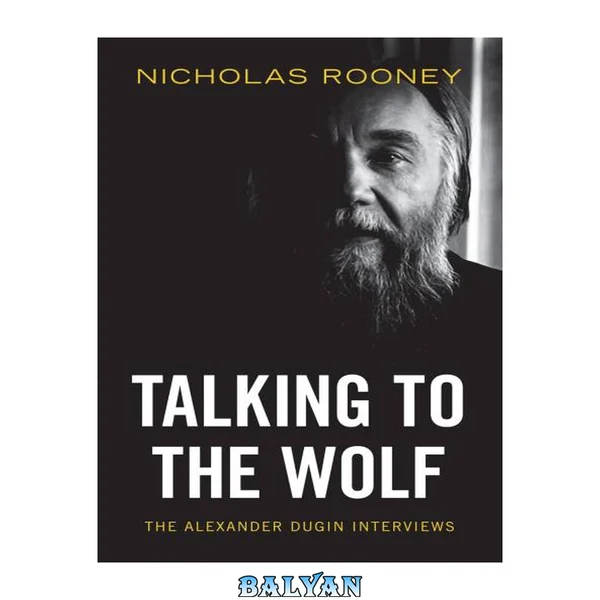 Talking to the Wolf: The Alexander Dugin Interviews