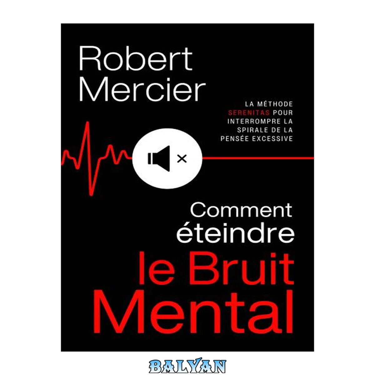 جلد کتاب COMMENT ÉTEINDRE LE BRUIT MENTAL : la méthode SERENITAS pour interrompre la spirale de la pensée excessive, faire taire les pensées négatives et réveiller votre sérénité intérieure