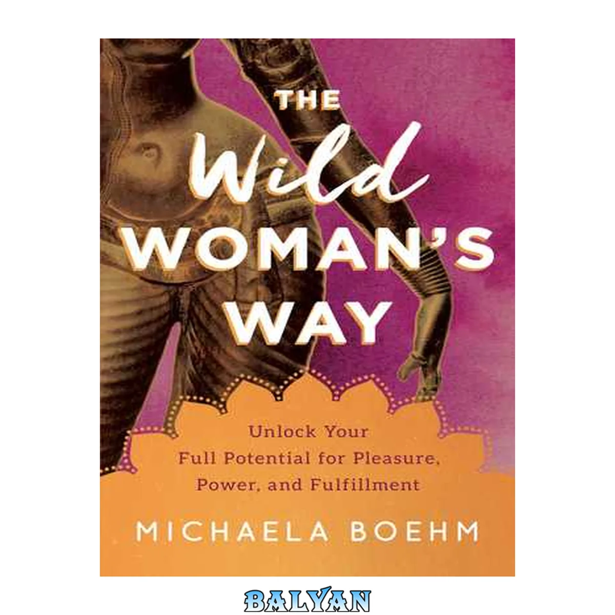 جلد کتاب The Wild Woman's Way : Unlock Your Full Potential for Pleasure, Power, and Fulfillment